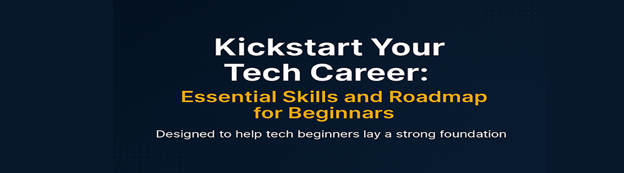 Kickstart Your Tech Career: Essential Skills and Roadmap for Beginners